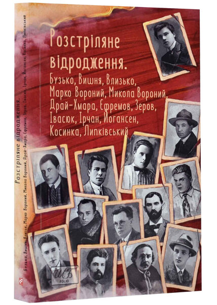 Розстріляне відродження. Бузько, Вишня, Влизько, Марко Вороний, Микола Вороний, Драй-Хмара, Єфремов, Зеров, Івасюк, Ірчан, Йогансен, Косинка, Липківський. Видавництво Фоліо