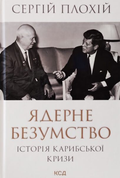 Ядерне безумство, історія карибської кризи. Сергій Плохій  