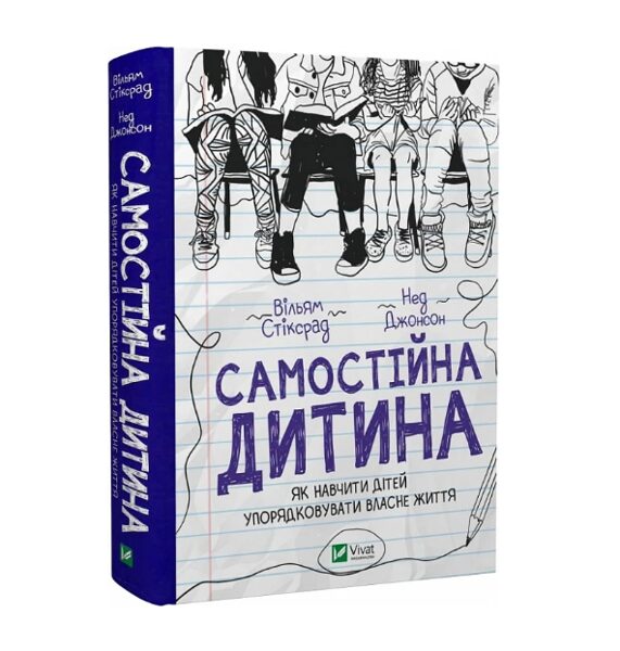 Самостійна дитина: як навчити дітей упорядковувати власне життя. Вільям Стіксрад, Нед Джонсон.